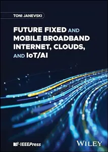 Future Fixed and Mobile Broadband Internet, Clouds, and IoT/AI