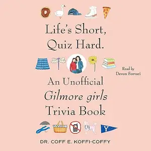 Life's Short, Quiz Hard.: An Unofficial Gilmore girls Trivia Book [Audiobook]