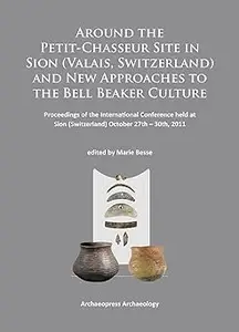 Around the Petit-Chasseur Site in Sion (Valais, Switzerland) and New Approaches to the Bell Beaker Culture: Proceedings