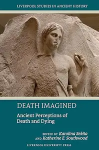 Death Imagined: Ancient Perceptions of Death and Dying