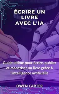 Owen Carter, "Écrire un livre avec l'IA: Guide ultime pour auteurs débutants, autoédités et expérimentés"