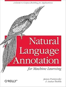 Natural Language Annotation for Machine Learning: A Guide to Corpus-Building for Applications