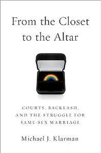 From the Closet to the Altar: Courts, Backlash, and the Struggle for Same-Sex Marriage