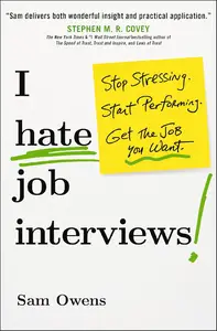 I Hate Job Interviews: Stop Stressing. Start Performing. Get the Job You Want.