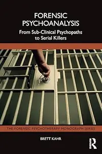 Forensic Psychoanalysis: From Sub-Clinical Psychopaths to Serial Killers