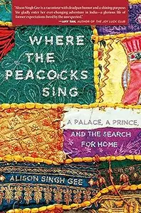 Where the Peacocks Sing: A Palace, a Prince, and the Search for Home