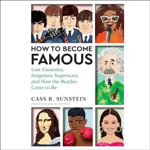 How to Become Famous: Lost Einsteins, Forgotten Superstars, and How the Beatles Came to Be [Audiobook]