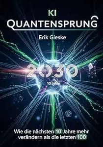 KI Quantensprung 2030: Wie die nächsten 10 Jahre mehr verändern als die letzten 100
