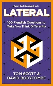 Lateral: 100 Fiendish Questions to Make You Think Differently