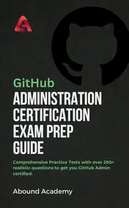 GitHub Administration Certification Exam Prep Guide: Comprehensive Practice Tests with over 200+