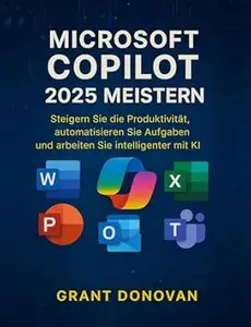 Microsoft Copilot 2025 Meistern: Steigern Sie die Produktivität, automatisieren Sie Aufgaben und arbeiten Sie intelligenter