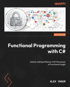 Functional Programming with C#: Unlock coding brilliance with the power of functional magic