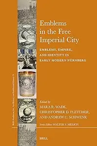 Emblems in the Free Imperial City: Emblems, Empire, and Identity in Early Modern Nürnberg