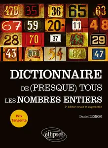 Dictionnaire de (presque) tous les nombres entiers. 2e édition - Daniel Lignon