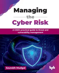 Managing the Cyber Risk: A CISO's practical guide to threat and vulnerability management