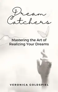 Dream Catchers: Mastering the Art of Realizing Your Dreams