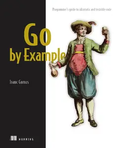 Go by Example: Programmer's guide to idiomatic and testable code (Final Release)