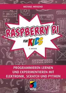 Raspberry Pi für Kids: Programmieren lernen und experimentieren mit Elektronik, Scratch und Python