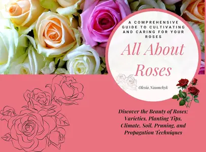 All About Roses: A Comprehensive Guide to Cultivating and Caring for Your Roses