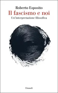 Il fascismo e noi - Roberto Esposito