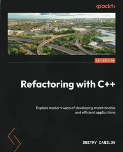 Refactoring with C++: Explore modern ways of developing maintainable and efficient applications