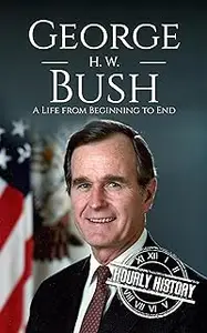George H. W. Bush: A Life from Beginning to End