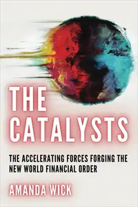 The Catalysts: The Accelerating Forces Forging the New World Financial Order