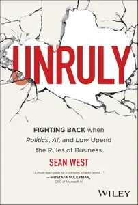 Unruly: Fighting Back when Politics, AI, and Law Upend the Rules of Business