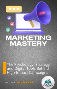 Marketing Mastery The Psychology, Strategy, and Digital Tools Behind High-Impact Campaigns