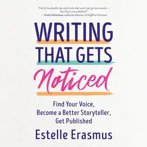 Writing That Gets Noticed: Find Your Voice, Become a Better Storyteller, Get Published [Audiobook]