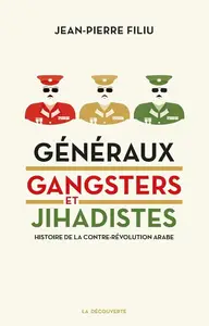 Jean-Pierre Filiu, "Généraux, gangsters et jihadistes: Histoire de la contre-révolution arabe"