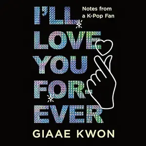 I'll Love You Forever: Notes from a K-Pop Fan [Audiobook]