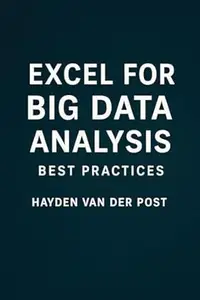 Excel for Big Data Analysis: Best Practices: Mastering Large Datasets with Precision, Speed, and Strategic Insight