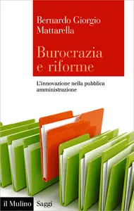 Burocrazia e riforme. L'innovazione nella pubblica amministrazione - Bernardo Giorgio Mattarella