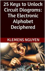 25 Keys to Unlock Circuit Diagrams: The Electronic Alphabet Deciphered