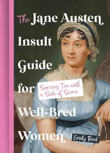 The Jane Austen Insult Guide for Well-Bred Women: Serving Tea with a Side of Scorn (UK Edition)