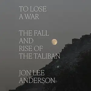 To Lose a War: The Fall and Rise of the Taliban [Audiobook]