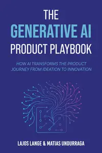 The Generative AI Product Playbook: How AI Transforms the Product Journey from Ideation to Innovation