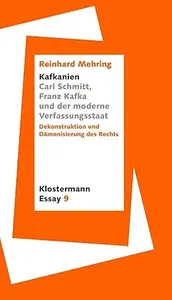 Kafkanien Carl Schmitt, Franz Kafka Und Der Moderne Verfassungsstaat: Dekonstruktion Und Damonisierung Des Rechts