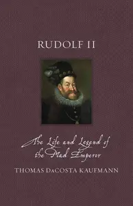 Rudolf II: The Life and Legend of the Mad Emperor (Renaissance Lives)