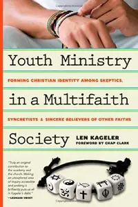 Youth Ministry in a Multifaith Society : Forming Christian Identity among Skeptics, Syncretists and Sincere Believers of Other