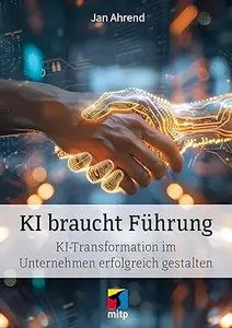 KI braucht Führung - KI-Transformation im Unternehmen erfolgreich gestalten