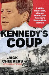 Kennedy's Coup: A White House Plot, a Saigon Murder, and America's Descent into Vietnam