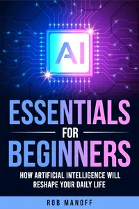 AI Essentials for Beginners: How Artificial Intelligence Will Reshape Your Daily Life