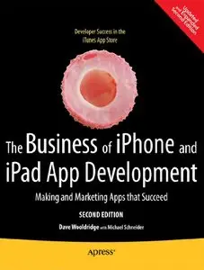 The Business of iPhone and iPad App Development: Making and Marketing Apps that Succeed (repost)