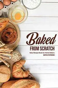 Baked from Scratch: Bake Recipe Book for Home Bakers