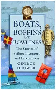 Boats, Boffins and Bowlines: The Stories of Sailing Inventors and Innovations Ed 2