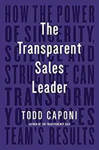 The Transparent Sales Leader: How The Power of Sincerity, Science & Structure Can Transform Your Sales Team’s Results