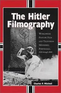 The Hitler Filmography: Worldwide Feature Film and Television Miniseries Portrayals, 1940 through 2000
