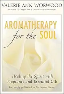 Aromatherapy for the Soul: Healing the Spirit with Fragrance and Essential Oils